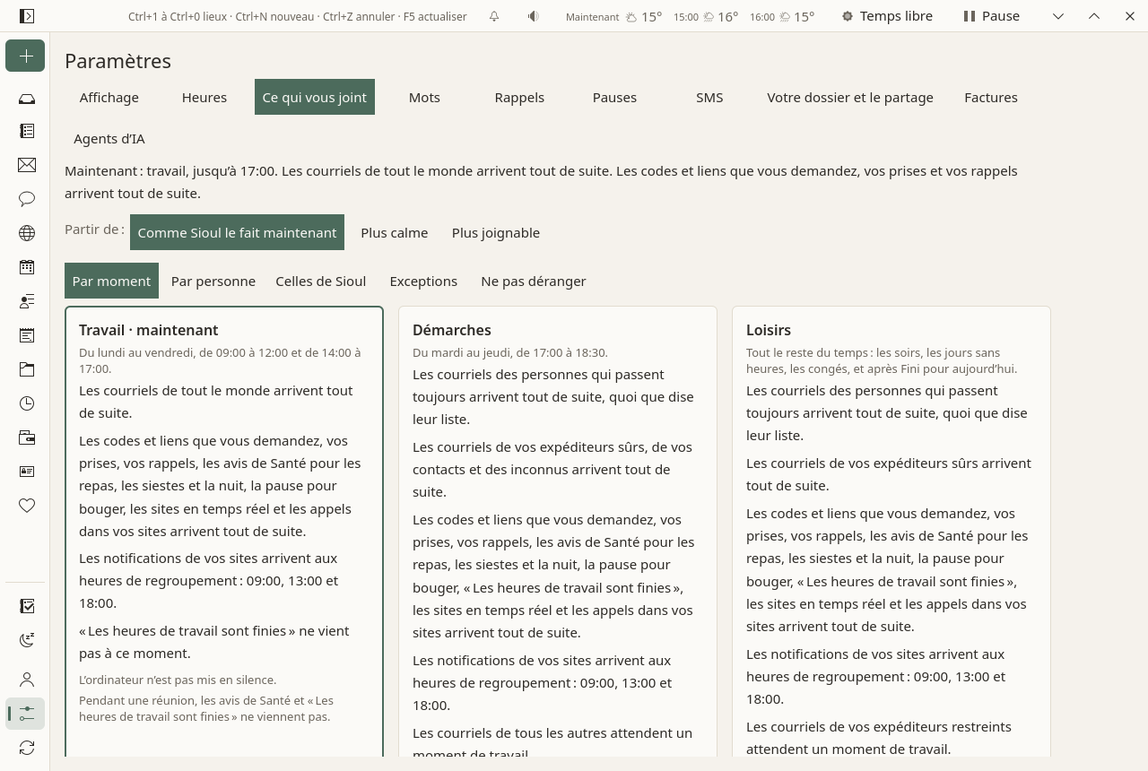 Paramètres, l’onglet Ce qui vous joint : en haut, une phrase sur maintenant (« Maintenant : travail, jusqu’à 17:00. Les courriels de tout le monde arrivent tout de suite… ») et Partir de, avec Comme Sioul le fait maintenant, Plus calme et Plus joignable ; puis cinq boutons, Par moment, Par personne, Celles de Sioul, Exceptions, Ne pas déranger ; en dessous, les cartes de Par moment, Travail d’abord, marquée maintenant, chacune disant en phrases ce qui arrive tout de suite, ce qui attend et jusqu’à quand, et ce que l’ordinateur met en silence alors, avec Changer… à la fin.